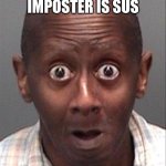 bruh | WHY THE IMPOSTER IS SUS; CUS HE WEARS RED | image tagged in funny face | made w/ Imgflip meme maker