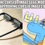 Unsee glasses (HTF) | THE CURSED_IMAGES666 MODS AFTER APPROVING CURSED IMAGES ALL DAY | image tagged in unsee glasses htf | made w/ Imgflip meme maker