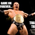 Thank you, Triple H | GAME ON FOREVER... THANK YOU, TRIPLE H. | image tagged in triple h,wwe,wrestling | made w/ Imgflip meme maker