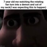 Somtimes i even thought it will fall off and cut me into 1000 pieces | 7 year old me watching the rotating fan turn into a demon and cut of my neck(I was expecting this to happen) | image tagged in tighten stare,childhood,unfunny,memes,gifs,stop reading the tags | made w/ Imgflip meme maker