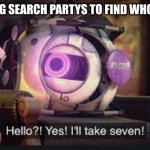 who tf asked | ME FINDING SEARCH PARTYS TO FIND WHO TF ASKED | image tagged in i'll take seven,who asked | made w/ Imgflip meme maker