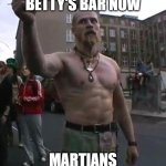 Martians vs rednecks | GET TO BETTY'S BAR NOW; MARTIANS VS REDNECKS | image tagged in techno viking | made w/ Imgflip meme maker