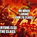 Gum | ME WHEN I BRING GUM TO CLASS: EVERYONE ELSE IN THE CLASS: | image tagged in doomguy | made w/ Imgflip meme maker