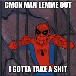 spidey gotta crap | CMON MAN LEMME OUT; I GOTTA TAKE A SHIT | image tagged in spiderman | made w/ Imgflip meme maker
