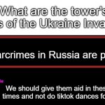What are the Tower's Views of X | What are the tower's views of the Ukraine Invasion? Warcrimes in Russia are profitable; We should give them aid in these cold times and not do tiktok dances for them. | image tagged in what are the tower's views of x | made w/ Imgflip meme maker