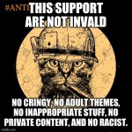 Anti-Cringe Army | THIS SUPPORT ARE NOT INVALD; NO CRINGY, NO ADULT THEMES, NO INAPPROPRIATE STUFF, NO PRIVATE CONTENT, AND NO RACIST. | image tagged in anti cringe army | made w/ Imgflip meme maker