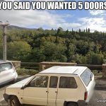 What Kind of Fiat Panda Is This | YOU SAID YOU WANTED 5 DOORS | image tagged in what kind of fiat panda is this,fiat,panda,fiat panda,italy,car | made w/ Imgflip meme maker