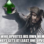 JACK SPARROW UPVOTE | HE WHO UPVOTES HIS OWN MEMES ALWAYS GETS AT LEAST ONE UPVOTE. | image tagged in jack sparrow upvote | made w/ Imgflip meme maker