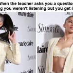 Yup | When the teacher asks you a question thinking you weren't listening but you get it right: | image tagged in zendaya showing off | made w/ Imgflip meme maker