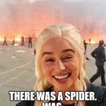 Disaster for a spider | THERE WAS A SPIDER.
WAS. | image tagged in disaster smoker girl | made w/ Imgflip meme maker