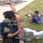 Literally every movie | Camera man, Director and Animators; Main Character of a film; The guy acting as the Bad Guy actually getting hurt | image tagged in guy recording a fight,movies,memes,why,fun,help me | made w/ Imgflip meme maker