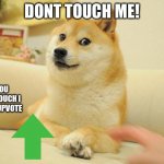 here have 1 :3 | DONT TOUCH ME! IF YOU DONT TOUCH I GIVE U UPVOTE | image tagged in memes,doge 2 | made w/ Imgflip meme maker