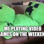 minecraft creeper | ME PLAYING VIDEO GAMES ON THE WEEKEND | image tagged in creeper on a couch,memes,video games,weekend,just chillin',couch potato | made w/ Imgflip meme maker