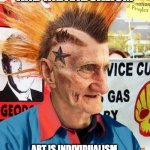 All ages show at the nursing home! | ART IS INDIVIDUALISM, AND INDIVIDUALISM; ART IS INDIVIDUALISM, AND INDIVIDUALISM IS A DISTURBING AND DISINTEGRATING FORCE. | image tagged in punk grampa,punk rock,individuality,nihilism,anarchy,antisocial | made w/ Imgflip meme maker