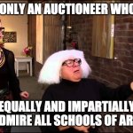 Art is an used car. | IT IS ONLY AN AUCTIONEER WHO CAN; EQUALLY AND IMPARTIALLY ADMIRE ALL SCHOOLS OF ART. | image tagged in danny devito explains art,money,salesman,used car salesman,artist | made w/ Imgflip meme maker