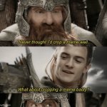 Side by side with a friend | Never thought I’d crop a meme well. What about cropping a meme badly? | image tagged in side by side with a friend,lotr,legolas,gimli,lord of the rings,friends | made w/ Imgflip meme maker
