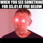 I'm sorry what?! | WHEN YOU SEE SOMETHING FOR $5.01 AT FIVE BELOW | image tagged in nani,funny | made w/ Imgflip meme maker