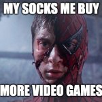 Ripped Mask Tobey Maguire Spiderman | MY SOCKS ME BUY; MORE VIDEO GAMES | image tagged in ripped mask tobey maguire spiderman | made w/ Imgflip meme maker