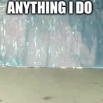 i fail way to much | ANYTHING I DO | image tagged in gifs,funny | made w/ Imgflip video-to-gif maker