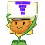 Sunflower loves you | SUNFLOWER
LOVES 
YOU 
ALL | image tagged in sunflower sign | made w/ Imgflip meme maker