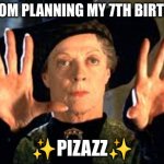 It's the straight face for me  ? | MY MOM PLANNING MY 7TH BIRTHDAY:; ✨PIZAZZ✨ | image tagged in harry potter | made w/ Imgflip meme maker