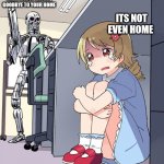 anime robot girl | BLEEP BLOOP BLOAM, GOODBYE TO YOUR HOME; ITS NOT EVEN HOME | image tagged in anime robot girl | made w/ Imgflip meme maker