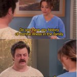 Do you have any history of mental illness in your family | Do you have any history of mental illness in the family; you can see me? | image tagged in do you have any history of mental illness in your family | made w/ Imgflip meme maker