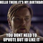 this is a suggestion | HELLO THERE IT'S MY BIRTHDAY YOU DONT NEED TO UPVOTE BUT ID LIKE IT | image tagged in hello there | made w/ Imgflip meme maker