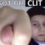 Got ur clit