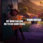 Camilo pointing | HOMEWORK:; MY MOM CALLING ME TO DO SOMETHING: | image tagged in camilo pointing | made w/ Imgflip meme maker