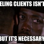 New Jack City: Canceling Clients | CANCELING CLIENTS ISN'T EASY; BUT IT'S NECESSARY | image tagged in canceling clients | made w/ Imgflip meme maker