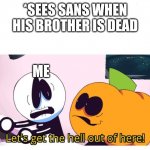 Skid and Pump | *SEES SANS WHEN HIS BROTHER IS DEAD; ME | image tagged in skid and pump,sans undertale,spooky month,undertale | made w/ Imgflip meme maker