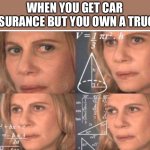 Think about it. | WHEN YOU GET CAR INSURANCE BUT YOU OWN A TRUCK | image tagged in math lady/confused lady,trucks,car insurance,truck,memes | made w/ Imgflip meme maker