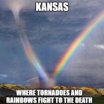 Welcome to Kansas | KANSAS AARDVARK RATNIK WHERE TORNADOES AND RAINBOWS FIGHT TO THE DEATH | image tagged in kansas tornado vs rainbow,funny memes,weather,thunder,fighting | made w/ Imgflip meme maker