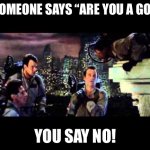 Ghostbusters Are You A God | IF SOMEONE SAYS “ARE YOU A GOD?”; YOU SAY NO! | image tagged in ghostbusters are you a god | made w/ Imgflip meme maker