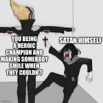 He's gonna be crying like a baby lol | SATAN HIMSELF; YOU BEING A HEROIC CHAMPION AND MAKING SOMEBODY SMILE WHEN THEY COULDN'T | image tagged in aizawa has jesus,wholesome | made w/ Imgflip meme maker