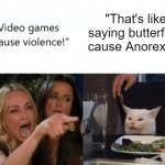 lol | "That's like saying butterflies cause Anorexia." | image tagged in video games cause violence | made w/ Imgflip meme maker