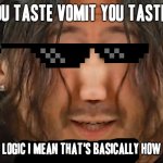 It's true tho | WHEN YOU TASTE VOMIT YOU TASTE DEFEAT; IT'S SIMPLE LOGIC I MEAN THAT'S BASICALLY HOW IT GOES LOL | image tagged in it s simple logic,markiplier,memes,defeat,truth,savage memes | made w/ Imgflip meme maker