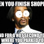Where's my car? | WHEN YOU FINISH SHOPPING; AND FOR A HOT SECOND YOU FORGET WHERE YOU PARKED YOUR CAR | image tagged in oh hell naw | made w/ Imgflip meme maker
