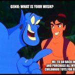 Genie Make A Wish For Toys | GENIE: WHAT IS YOUR WISH? ME: TO GO BACK IN TIME AND PURCHASE ALL MY FAVORITE CHILDHOOD TOYS FOR RETAIL PRICE | image tagged in aladdin genie wish,toys,back in time,childhood,make a wish | made w/ Imgflip meme maker