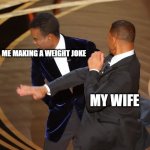 Wife joke | ME MAKING A WEIGHT JOKE; MY WIFE | image tagged in oscar slap | made w/ Imgflip meme maker