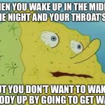 Thorsty | WHEN YOU WAKE UP IN THE MIDDLE OF THE NIGHT AND YOUR THROAT'S DRY; BUT YOU DON'T WANT TO WAKE ANYBODY UP BY GOING TO GET WATER | image tagged in thirsty spongebob,thorsty,lol | made w/ Imgflip meme maker