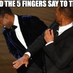 What did the 5 fingers say to the face? | WHAT DID THE 5 FINGERS SAY TO THE FACE? | image tagged in will slaps chris | made w/ Imgflip meme maker