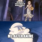 President Aria falls | ME: HOPING OF BEING A PRODUCTIVE MEMBER OF SOCIETY; ME: AFTER ANIME | image tagged in president aria falls | made w/ Imgflip meme maker