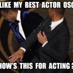 Will Smith and Chris Rock | YOU  LIKE  MY  BEST  ACTOR  OSCAR ? HOW'S  THIS  FOR  ACTING ? | image tagged in will smith and chris rock | made w/ Imgflip meme maker