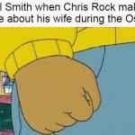 Arthur Fist | Will Smith when Chris Rock makes a joke about his wife during the Oscars | image tagged in memes,arthur fist,meme,humor,chris rock,will smith | made w/ Imgflip meme maker