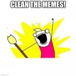 Clean All The Memes! | CLEAN THE MEMES! | image tagged in clean all the things,clean,memes | made w/ Imgflip meme maker