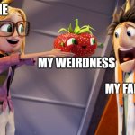 My family does not like my weird side (which is most of me) | ME; MY WEIRDNESS; MY FAMILY | image tagged in cloudy with a chance of meatballs | made w/ Imgflip meme maker