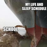 Evergreen Ship Suez Canal | MY LIFE AND SLEEP SCHEDULE; SCHOOL | image tagged in evergreen ship suez canal,memes | made w/ Imgflip meme maker