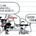 Greg The Robot | I AM GONNA KILL GREG THE ROBOT! | image tagged in good one manny,diary of a wimpy kid,wimp,robot,guns,sunglasses | made w/ Imgflip meme maker